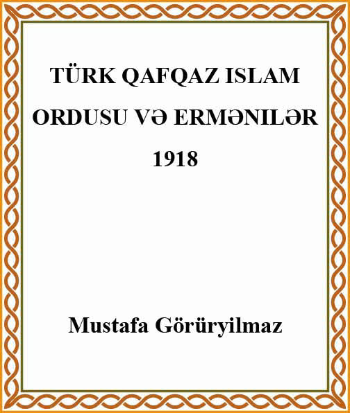 Türk Qafqaz Islam Ordusu Və ermənilər - Mustafa Görüryilmaz